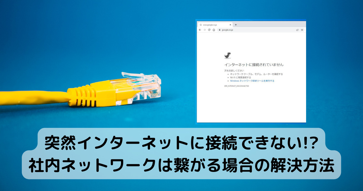 【解決】突然インターネットに接続できない!? 社内ネットワークは繋がる場合の解決方法